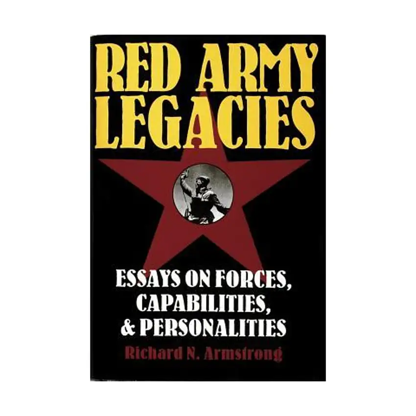Red Army Legacies - Essays on Forces, Capabilities, & Personalities
