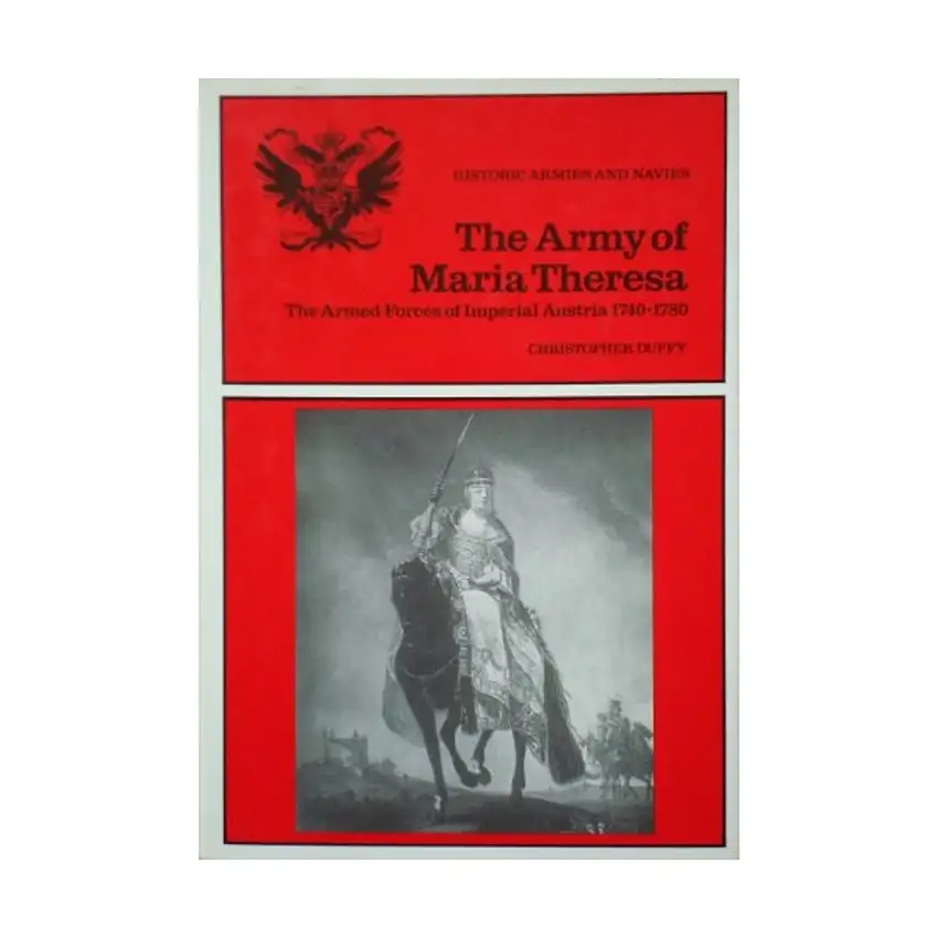 Army of Maria Theresa, The - The Armed Forces of Imperial Austria, 1740-1780