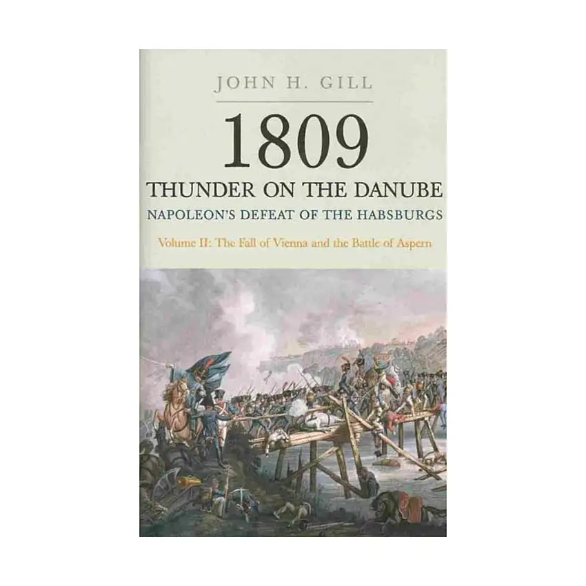 1809 Thunder on the Danube - Napoleon's Defeat of the Habsburg, Vol. 2 - The Fall of Vienna and the Battle of Aspern