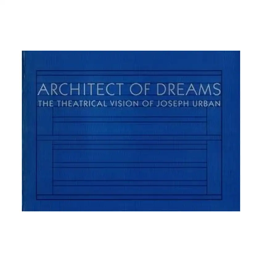 Architect of Dreams - The Theatrical Vision of Joseph Urban