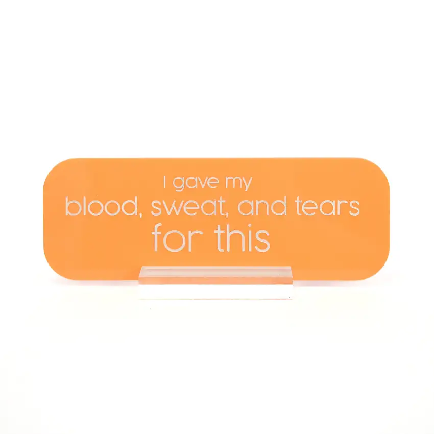 Blood Sweat And Tears Acrylic Desk Name Plate