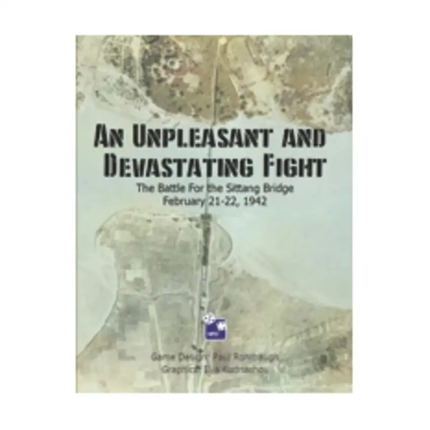 An Unpleasant and Devastating Fight - The Battle for the Sittang Bridge February 21-22, 1942